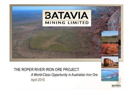 THE ROPER RIVER IRON ORE PROJECT: A World-Class Opportunity in Australian Iron Ore April 2010 Important Notices & Forward Looking Statements JORC Statement