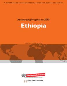 A R e p o r t S e r i e s t o t h e U N S p e c i a l En v o y f o r G l o b a l E d u c a t i o n  Accelerating Progress to 2015 Ethiopia APRIL 2013 • WORKING PAPER