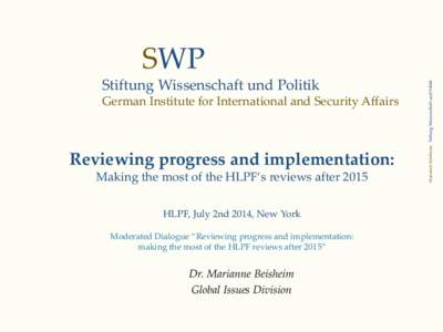 Stiftung Wissenschaft und Politik German Institute for International and Security Affairs Reviewing progress and implementation: Making the most of the HLPF‘s reviews after 2015 HLPF, July 2nd 2014, New York