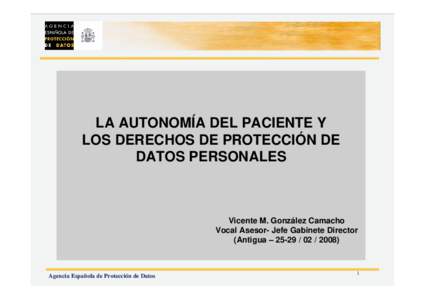 LA AUTONOMÍA DEL PACIENTE Y LOS DERECHOS DE PROTECCIÓN DE DATOS PERSONALES Vicente M. González Camacho Vocal Asesor- Jefe Gabinete Director