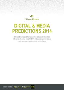 DIGITAL & MEDIA PREDICTIONS 2014 Millward Brown experts from around the globe predict the hottest multi-screen marketing trends for 2014, and provide recommendations to help advertisers change channels with confidence.