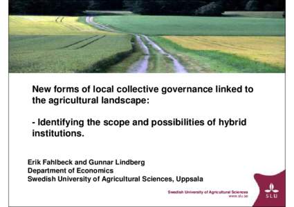 New forms of local collective governance linked to the agricultural landscape: - Identifying the scope and possibilities of hybrid institutions. Erik Fahlbeck and Gunnar Lindberg Department of Economics