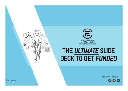 The Ultimate Slide Deck to get Funded Share this Template EFactor.com  EFactor.com