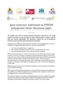 Joint consumer submission to EWON prepayment meter discussion paper August 2014 We support joint work by consumer groups, ombudsmen, government, the energy industry and others in the community to reduce disconnections, m