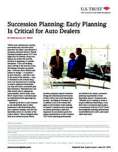 Succession Planning: Early Planning Is Critical for Auto Dealers BY SEAN GILLIA, U.S. TRUST “While every industry has it quirks, auto dealers may well have more