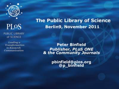 The Public Library of Science Berlin9, November 2011 Leading a Transformation in Research