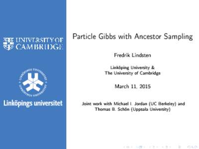 Particle Gibbs with Ancestor Sampling Fredrik Lindsten Linköping University & The University of Cambridge March 11, 2015