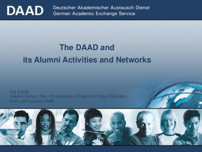 The DAAD and its Alumni Activities and Networks Cay Etzold Head of Division 434 – Co-operation & Projects in Higher Education Berlin, 22nd January 2009