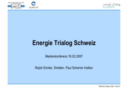 Energie Trialog Schweiz Medienkonferenz[removed]Ralph Eichler, Direktor, Paul Scherrer Institut TRIALOG_Medien, ER01, [removed]