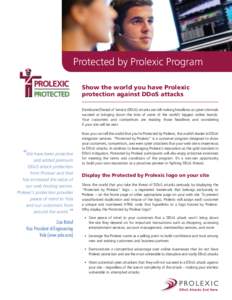 Protected by Prolexic Program Show the world you have Prolexic protection against DDoS attacks Distributed Denial of Service (DDoS) attacks are still making headlines as cyber criminals succeed at bringing down the sites