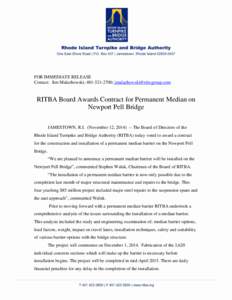 FOR IMMEDIATE RELEASE Contact: Jim Malachowski; [removed]; [removed] RITBA Board Awards Contract for Permanent Median on Newport Pell Bridge JAMESTOWN, R.I. (November 12, [removed]The Board of Director