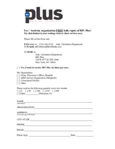Yes ! Send my organization FREE bulk copies of HIV Plus! For distribution in your waiting room or client services area. Please fill out this form and: FAX today to: ([removed]Attn: Circulation Department Or E-mail: 