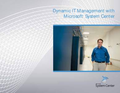 Dynamic IT Management with Microsoft System Center ® THE GOAL: DYNAMIC IT MANAGEMENT