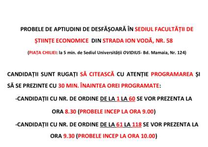 PROBELE DE APTIUDINI DE DESFĂȘOARĂ ÎN SEDIUL FACULTĂȚII DE ȘTIINȚE ECONOMICE DIN STRADA ION VODĂ, NR. 58 (PIAȚA CHILIEI: la 5 min. de Sediul Universității OVIDIUS- Bd. Mamaia, NrCANDIDAȚII SUNT RUGAȚ