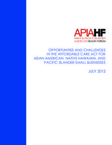 Opportunities and Challenges in the Affordable Care Act for Asian American, Native Hawaiian, and Pacific Islander Small Businesses  july 2012