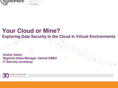 Your Cloud or Mine? Exploring Data Security in the Cloud in Virtual Environments Ondrej Valent Regional Sales Manager Central EMEA IT Security workshop