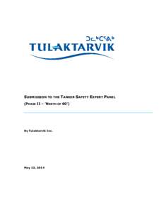 SUBMISSION TO THE TANKER SAFETY EXPERT PANEL (PHASE II – ’NORTH OF 60’) By Tulaktarvik Inc.  May 12, 2014