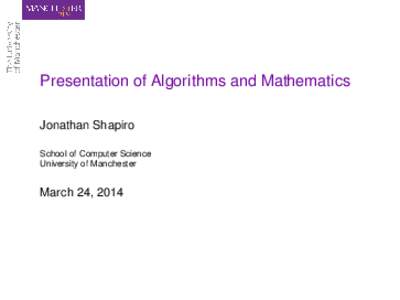 Presentation of Algorithms and Mathematics Jonathan Shapiro School of Computer Science University of Manchester  March 24, 2014