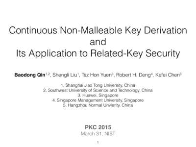 Continuous Non-Malleable Key Derivation and Its Application to Related-Key Security Baodong Qin1,2, Shengli Liu1, Tsz Hon Yuen3, Robert H. Deng4, Kefei Chen5 ! 1. Shanghai Jiao Tong University, China