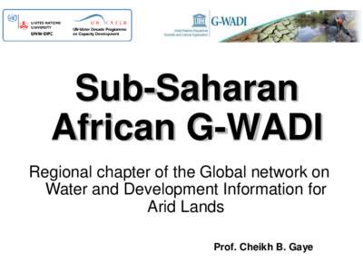 Sub-Saharan African G-WADI Regional chapter of the Global network on Water and Development Information for Arid Lands Prof. Cheikh B. Gaye
