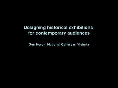 Designing historical exhibitions for contemporary audiences Don Heron, National Gallery of Victoria Caption