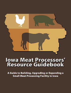 Purpose of this Guidebook This guidebook explains the resources available at the local, state, and national levels to assist small Iowa meat processors who seek to begin, upgrade, or expand their businesses. Additional