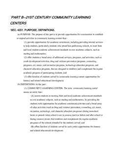 `PART B--21ST CENTURY COMMUNITY LEARNING CENTERS `SEC[removed]PURPOSE; DEFINITIONS. `(a) PURPOSE- The purpose of this part is to provide opportunities for communities to establish or expand activities in community learnin