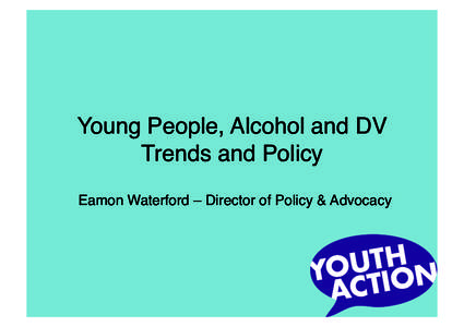 Young People, Alcohol and DV  Trends and Policy