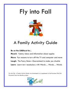 Fly into Fall  A Family Activity Guide Be on the LOOkout for... Munch: Yummy ideas and information about apples Move: Fun reasons to turn off the TV and computer and move