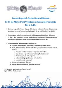 Evento Especial: Noche Blanca Ibicenca  El 31 de Mayo PortAventura estará abierto hasta las 2 a.m.  Entradas especiales Noche Blanca: 15€ adultos, 12€ Junior/Sénior. Esta entrada permite el acceso a PortAventura