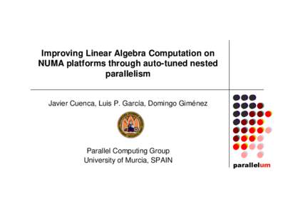 Improving Linear Algebra Computation on NUMA platforms through auto-tuned nested parallelism Javier Cuenca, Luis P. García, Domingo Giménez