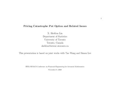 1  Pricing Catastrophe Put Option and Related Issues X. Sheldon Lin Department of Statistics University of Toronto