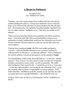 3 Steps to Patience by Stephanie Nash www. MindfulnessArts.org/blog Yesterday, one of my regular private clients walked in the door and said she needed something for patience. I design short meditations for her which she