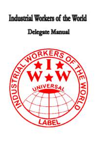 THANKS FOR BECOMING AN IWW DELEGATE! Building the IWW Delegates play a critical role in the IWW. As a delegate you collect union dues and maintain direct contact with current and prospective members. No one is better si