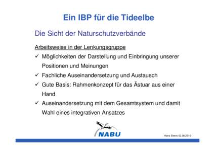 Ein IBP für die Tideelbe Die Sicht der Naturschutzverbände Arbeitsweise in der Lenkungsgruppe  Möglichkeiten der Darstellung und Einbringung unserer Positionen und Meinungen  Fachliche Auseinandersetzung und Austaus