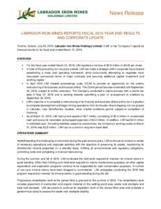 News Release  LABRADOR IRON MINES REPORTS FISCAL 2016 YEAR-END RESULTS AND CORPORATE UPDATE Toronto, Ontario, July 29, 2016. Labrador Iron Mines Holdings Limited (“LIM” or the “Company”) reports its financial res