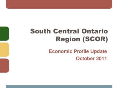 South Central Ontario Region (SCOR) Economic Profile Update October 2011  Context