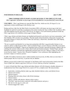 FOR IMMEDIATE RELEASE:  July 27, 2010 OHIO FARMERS JOIN IN FIGHT AGAINST HUNGER AT THE OHIO STATE FAIR Ohio’s egg farmers will donate one dozen eggs to the local foodbank for every purchased kid’s meal at the fair