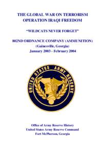 THE GLOBAL WAR ON TERRORISM OPERATION IRAQI FREEDOM “WILDCATS NEVER FORGET” 802ND ORDNANCE COMPANY (AMMUNITION) (Gainesville, Georgia) January[removed]February 2004