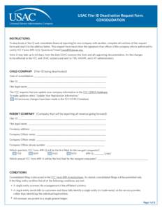 USAC Filer ID Deactivation Request Form: CONSOLIDATION INSTRUCTIONS: To deactivate a Filer ID and consolidate financial reporting for one company with another, complete all sections of this request form and mail it to th