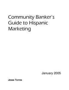 Community Banker’s Guide to Hispanic Marketing January 2005 Jesse Torres