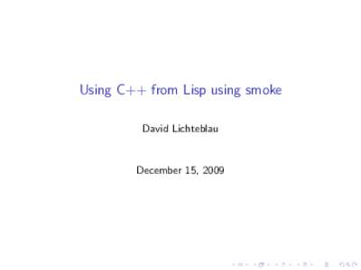 Using C++ from Lisp using smoke David Lichteblau December 15, 2009  How not to interface with C++