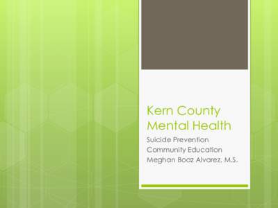 Kern County Mental Health Suicide Prevention Community Education Meghan Boaz Alvarez, M.S.