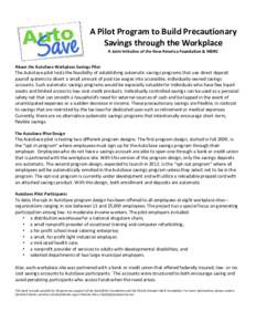 A Pilot Program to Build Precautionary Savings through the Workplace A Joint Initiative of the New America Foundation & MDRC About the AutoSave Workplace Savings Pilot  The AutoSave pilot tests the feasibility of establi