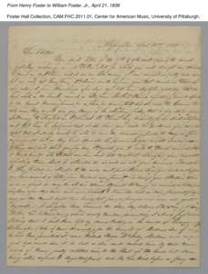 From Henry Foster to William Foster, Jr., April 21, 1838 Foster Hall Collection, CAM.FHC[removed], Center for American Music, University of Pittsburgh. From Henry Foster to William Foster, Jr., April 21, 1838 Foster Hall