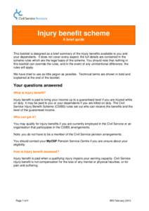 Injury benefit scheme A brief guide This booklet is designed as a brief summary of the injury benefits available to you and your dependants. It does not cover every aspect; the full details are contained in the scheme ru