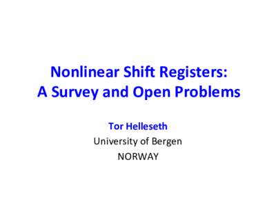 Nonlinear	
  Shi,	
  Registers:	
  	
   A	
  Survey	
  and	
  Open	
  Problems	
   Tor	
  Helleseth	
   University	
  of	
  Bergen	
   NORWAY	
  