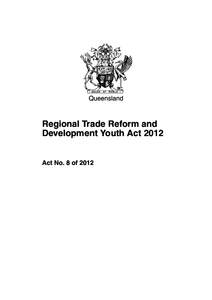 Queensland  Regional Trade Reform and Development Youth Act[removed]Act No. 8 of 2012