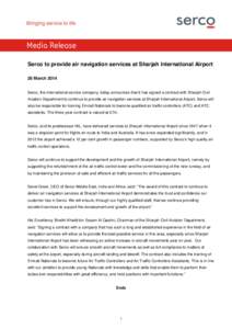 Media Release Serco to provide air navigation services at Sharjah International Airport 26 March 2014 Serco, the international service company, today announces that it has signed a contract with Sharjah Civil Aviation De