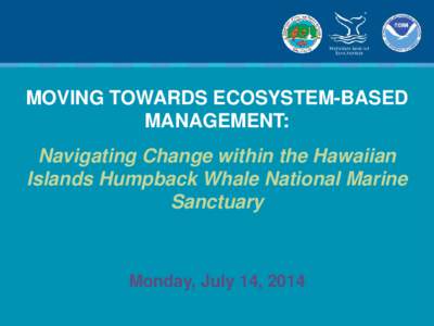 MOVING TOWARDS ECOSYSTEM-BASED MANAGEMENT: Navigating Change within the Hawaiian Islands Humpback Whale National Marine Sanctuary